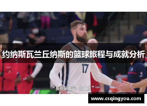 约纳斯瓦兰丘纳斯的篮球旅程与成就分析