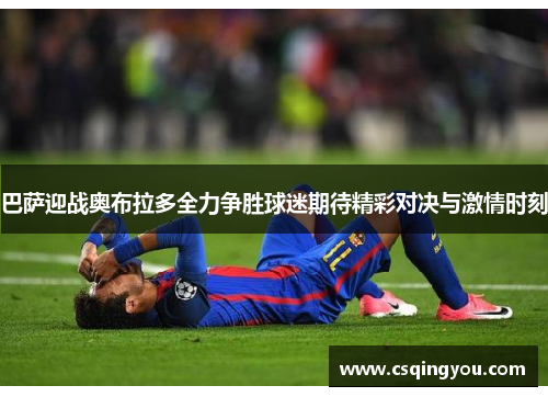 巴萨迎战奥布拉多全力争胜球迷期待精彩对决与激情时刻